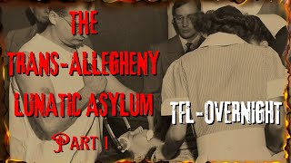 TFIL  OVERNIGHTThe Trans  Allegheny Lunatic Asylum Part 1 [upl. by Mccall299]