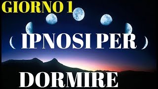 Ipnosi per dormire profondamente e rilassarsiGIORNO 1 [upl. by Suilenrac]