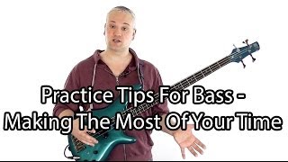 Practice Tips For Bass  Making The Most Of Your Time [upl. by Ylatfen]