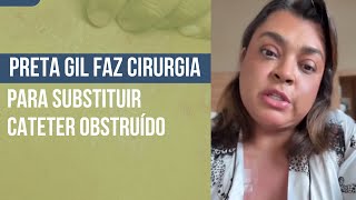 Preta Gil faz cirurgia para substituir cateter obstruído [upl. by Eineg663]