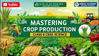 Grow Smart Unlocking the Secrets of Crop Production  Class 8 CBSE Science Annai Academy [upl. by Krystal]