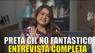 ENTREVISTA PRETA GIL NO FANTÁSTICO  COMPLETA [upl. by Ailla]