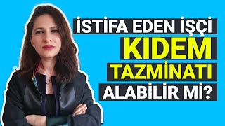 İSTİFA EDEN İŞÇİ KIDEM TAZMİNATI ALABİLİR Mİ Avukat Ezgi Esnik Günay [upl. by Parthinia]