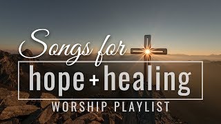 Songs for Hope and Healing Worship Songs Playlist [upl. by Ailhat]