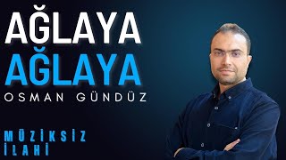 AĞLAYA AĞLAYA Müziksiz İlahi Osman Gündüz [upl. by Aikemahs]