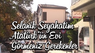 Selanik Seyahatim Atatürkün Evi ve Görmeniz Gerekenler  Komşuda Tv [upl. by Llevol848]