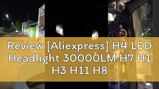 Review Aliexpress H4 LED Headlight 30000LM H7 H1 H3 H11 H8 H9 9005 9006 HB3 HB4 CSP Chip LED 9012 [upl. by Zerelda279]