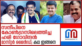 സന്ദീപിനെ കോൺ ഗ്രസിലെത്തിച്ച ഹരി ഗോവിന്ദന്‍ മാസ്റ്റർ മൈൻഡ് കഥ ഇങ്ങനെ Hari Govindan the mastermind [upl. by Cain]