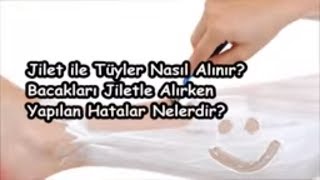 Jilet ile Tüyler Nasıl Alınır Bacakları Jiletle Alırken Yapılan Hatalar Nelerdir [upl. by Verine]