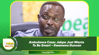 Ambulance Case Jakpa Just Wants To Be Smart  Kwamena Duncan [upl. by Hsemin]