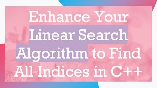 Enhance Your Linear Search Algorithm to Find All Indices in C [upl. by Pamelina]