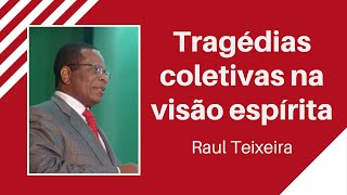 Tragédias coletivas na visão espírita  Raul Teixeira [upl. by Bara413]