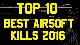 TOP 10  BEST AIRSOFT KILLS 2016 [upl. by Feriga]