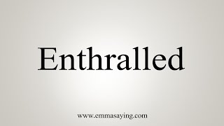 How To Say Enthralled [upl. by Aun]