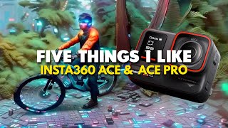 Five Things I Like  Insta360 Ace amp Ace Pro [upl. by Lednek187]