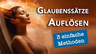 3 Methoden um Glaubenssätze aufzulösen oder zu ändern [upl. by Aryek]