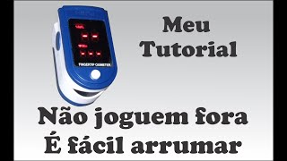 Arrumando Oxímetro de Dedo Fingertip com o Defeito Não faz a leitura da Saturação e Pulso [upl. by Russo]