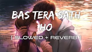 Bas Tera Sath Ho  Slowed  Reberb  Arijit Singh  Tulsi Kumar [upl. by Netsyrc963]