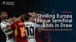 Thrilling Draw in Europa League Semifinal Leverkusen vs Roma Highlights [upl. by Gaudette]