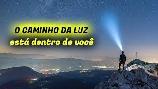 O CAMINHO DA LUZ ESTÁ DENTRO DE VOCÊ  Mensagem de Fé [upl. by Arianie]