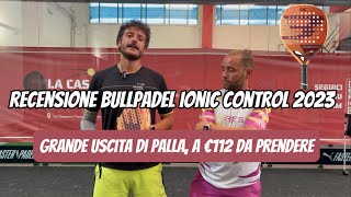 Bullpadel Ionic Control 2023 review Grande uscita di palla A €112 da prendere [upl. by Edasalof]