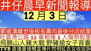 晨早新聞鄭威濤離世後板長壽司最後分店結業吐露港公路11車相撞1人傷勢較重飛鵝山人豬大戰 野豬搶女子背囊TVB直播靈接觸宣傳片閃現紅衣女收投訴井仔新聞報寸12月3日 [upl. by Bertold]