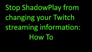 Stop ShadowPlay from changing your Twitch title and game How To  Powered by GeForce GTX [upl. by Drucilla511]