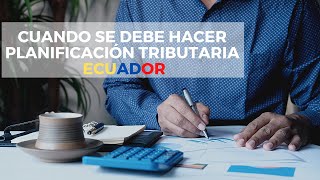 CUANDO SE DEBE HACER PLANIFICACION TRIBUTARIA ECUADOR [upl. by Nered950]