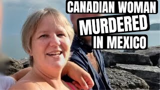 Canadian woman MURDERED in Mexico  Is it SAFE in 2024 [upl. by Claresta64]