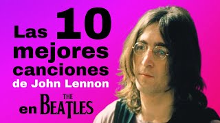 TOP 10 MEJORES CANCIONES DE JOHN LENNON EN THE BEATLES [upl. by Nihcas]