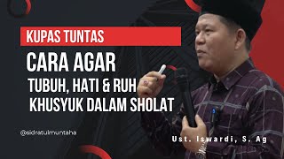 CARA AGAR TUBUH HATI amp RUH KHUSYUK DALAM SHOLAT  UST ISWARDI S AG [upl. by Neils]