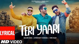 Teri Yaari Lyrical  Millind Gaba Aparshakti Khurana King Kaazi  Bhushan Kumar  TSeries [upl. by Eintrok]