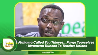 Mahama Called You ThievesPurge Yourselves  Kwamena Duncan To Teacher Unions [upl. by Ailedua975]