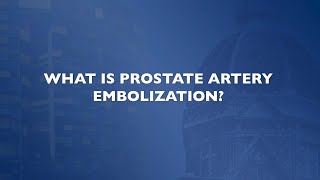 What is Prostate Artery Embolization [upl. by Sigler]