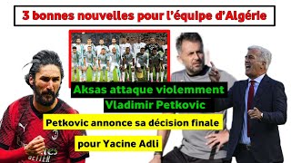 Equipe—Algérie reçoit trois bonnes nouvelles Décision finale sur Adli Aksas sen prend à Petkovic [upl. by Nobell86]