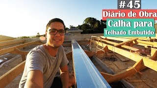 Diário de Obra 45  Calha para Telhado Embutido  Felipe Lee  Projeto Memorável [upl. by Dnomyaw]