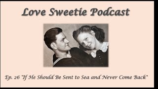 Love Sweetie Podcast  Episode 26 If He Should Be Sent to Sea and Never Come Back [upl. by Balthazar]