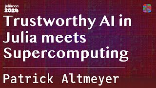 Trustworthy AI in Julia meets Supercomputing  Altmeyer  JuliaCon 2024 [upl. by Cointon]