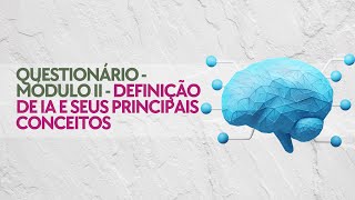 Questionário Módulo II  Definição de IA e Seus Principais Conceitos [upl. by Abel]