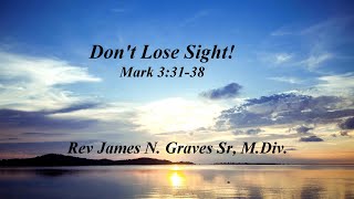 Dont Lose Sight  Rev James N Graves Sr MDiv [upl. by Niveg142]