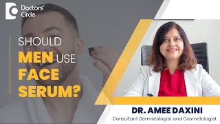 Benefits of Face Serums for Glowing Skin in Men skincare  Dr Amee Daxini  Doctors Circle [upl. by Aihcsrop]