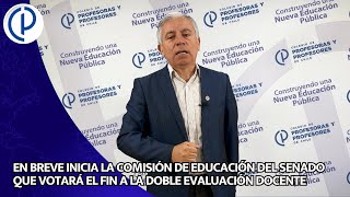 EN BREVE INICIA LA COMISIÓN DE EDUCACIÓN DEL SENADO QUE VOTARÁ EL FIN A LA DOBLE EVALUACIÓN DOCENTE [upl. by Saihtam]