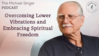 Overcoming Lower Vibrations and Embracing Spiritual Freedom  The Michael Singer Podcast [upl. by Nelrsa]