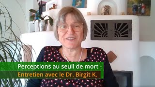 Perceptions au seuil de mort  Entretien avec le Dr Birgit K [upl. by Zimmermann]