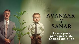 Pasos para protegerte de padres difíciles AVANZAR Y SANAR 🌻 [upl. by Sterrett2]