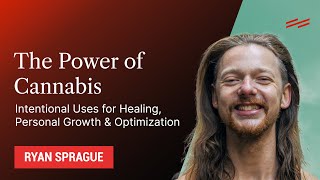 The Power of Cannabis Intentional Uses for Healing Personal Growth amp Optimization  Ryan Sprague [upl. by Durst]