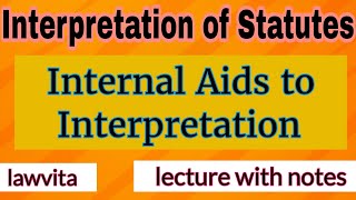 Internal Aids to Interpretation lecture with notes Interpretation of Statutes law lecture [upl. by Nacnud]