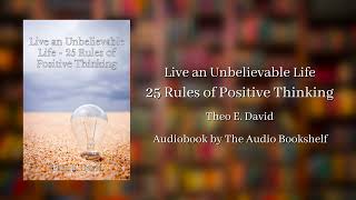 Free Audiobooks  Live an Unbelievable Life  25 Rules of Positive Thinking  Theo E David [upl. by Arluene525]