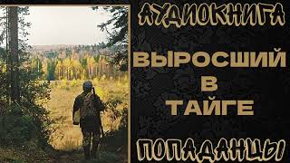 АУДИОКНИГА ПОПАДАНЦЫ ВЫРОСШИЙ В ТАЙГЕ [upl. by Eelsel386]