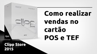 Como realizar vendas no cartão POS e TEF  Clipp Store 2015 [upl. by Tyson413]